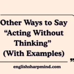 Other Ways to Say “Acting Without Thinking” (With Examples)