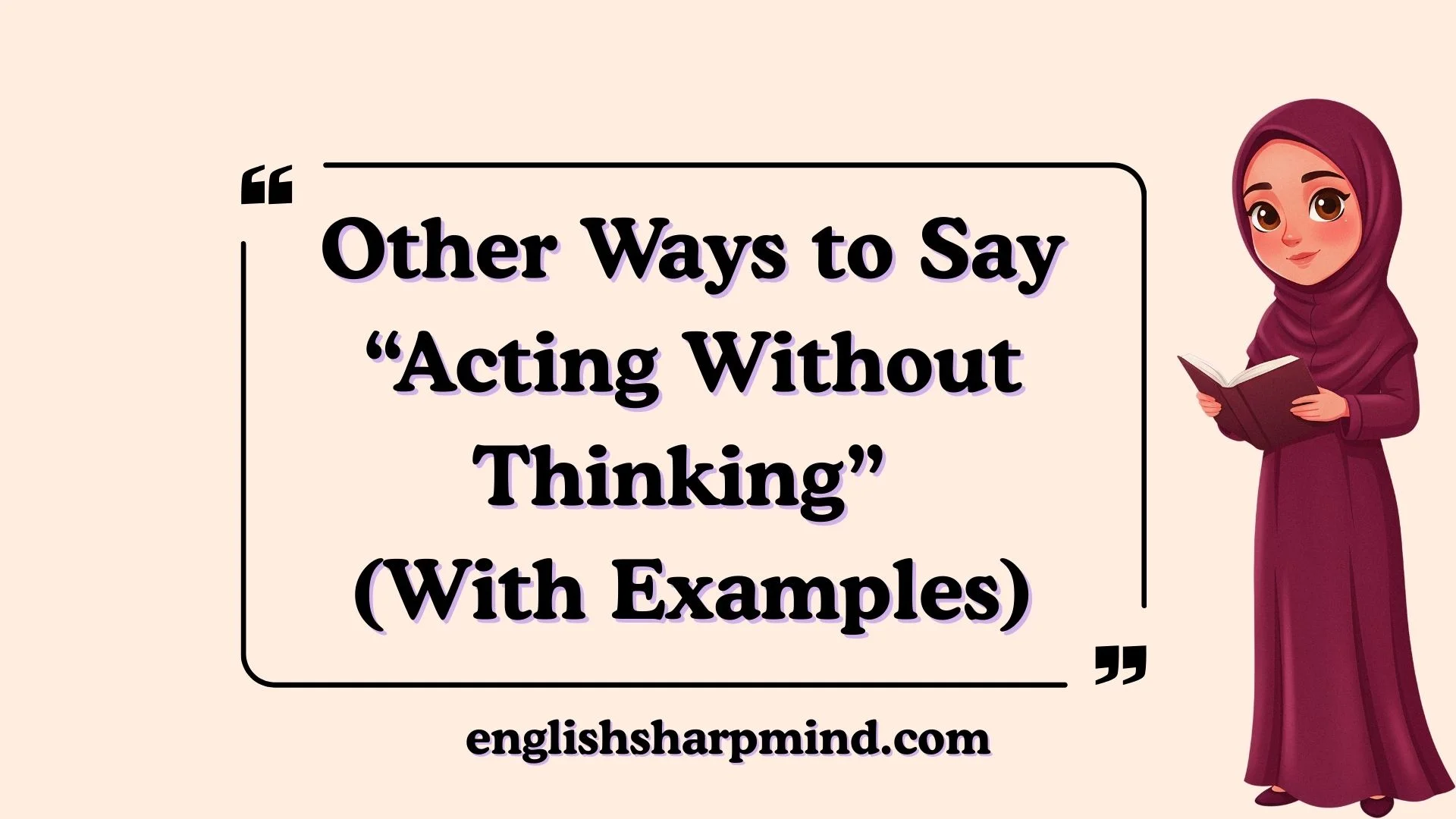 Other Ways to Say “Acting Without Thinking” (With Examples)