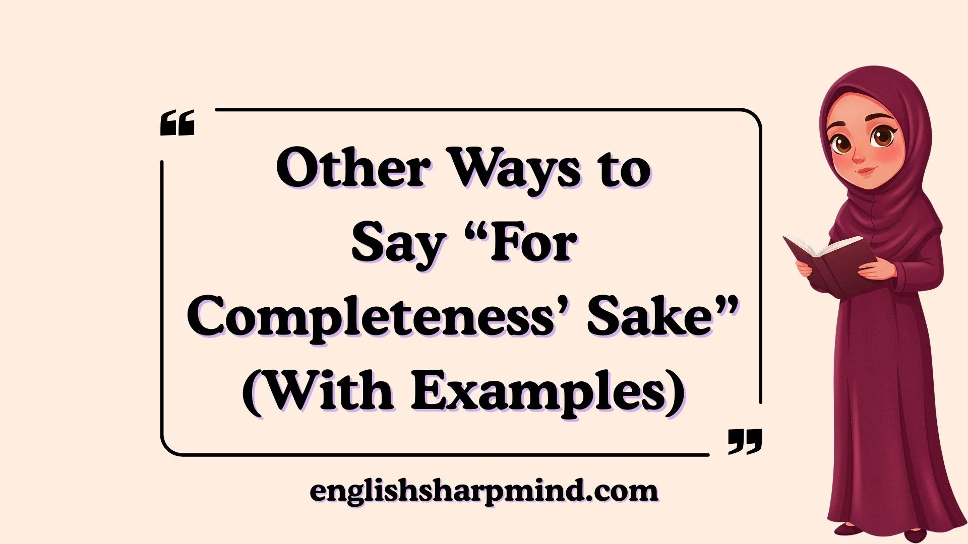 Other Ways to Say “For Completeness’ Sake” (With Examples)