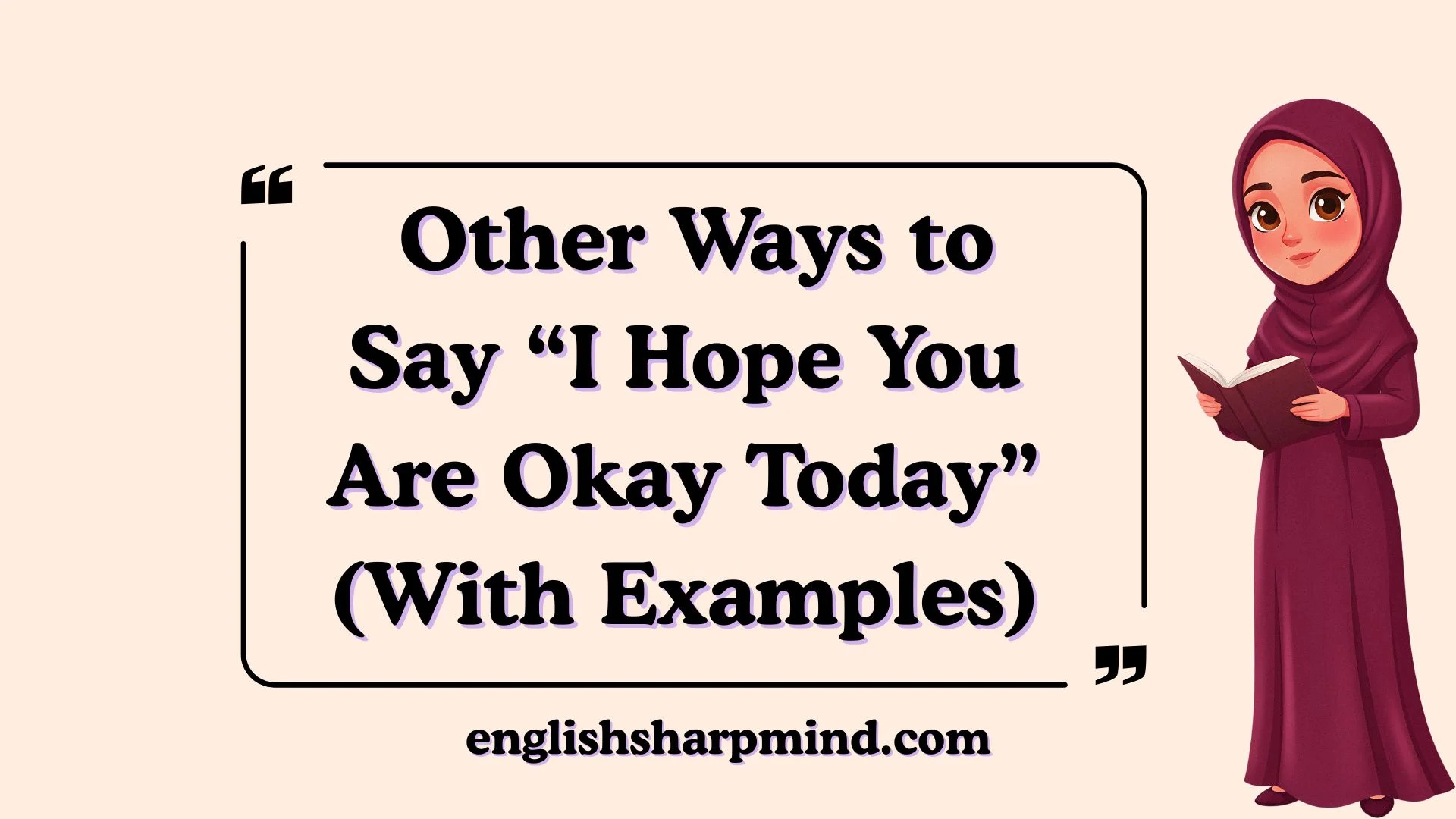 Other Ways to Say “I Hope You Are Okay Today” (With Examples)