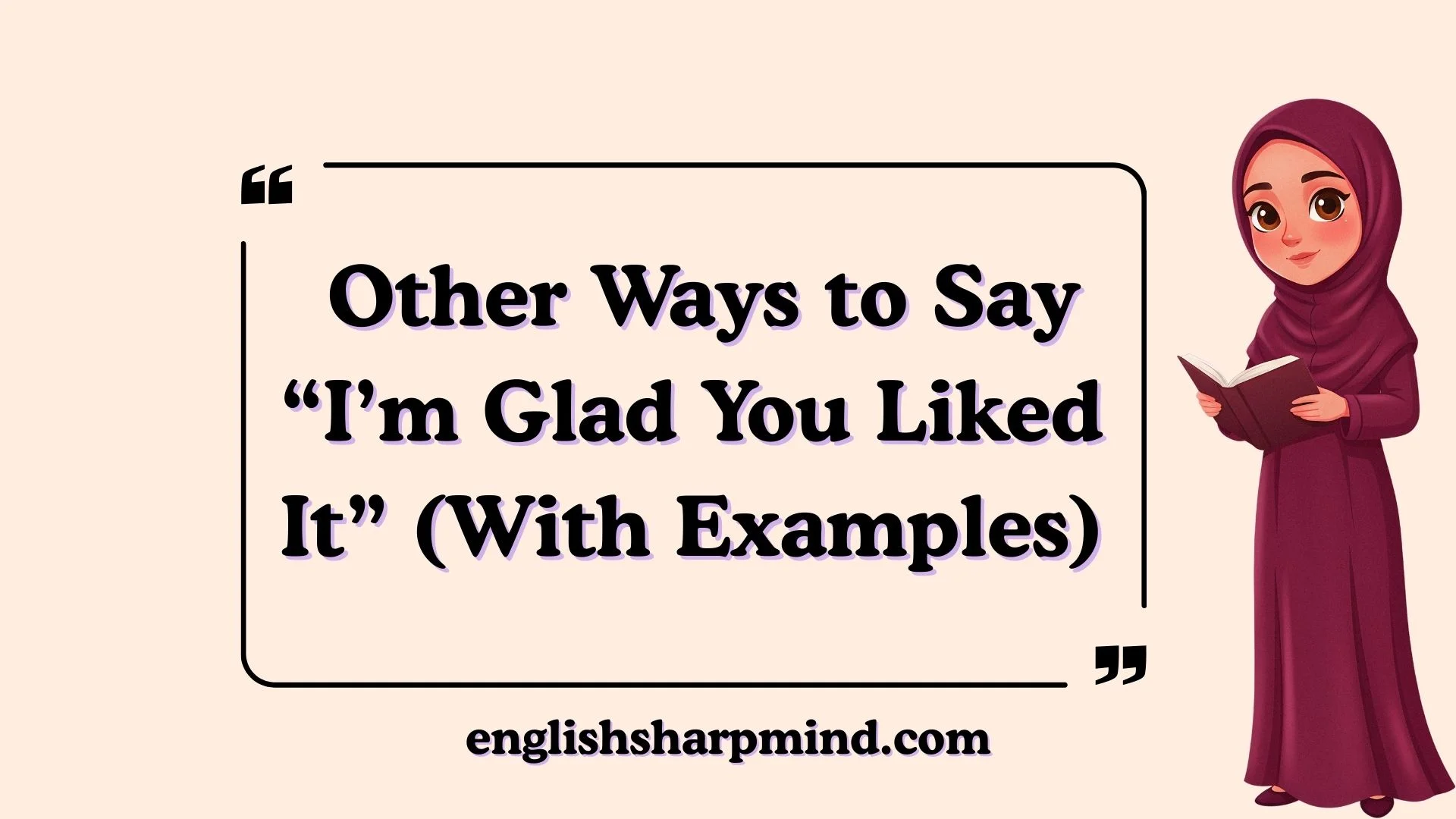 Other Ways to Say “I’m Glad You Liked It” (With Examples)