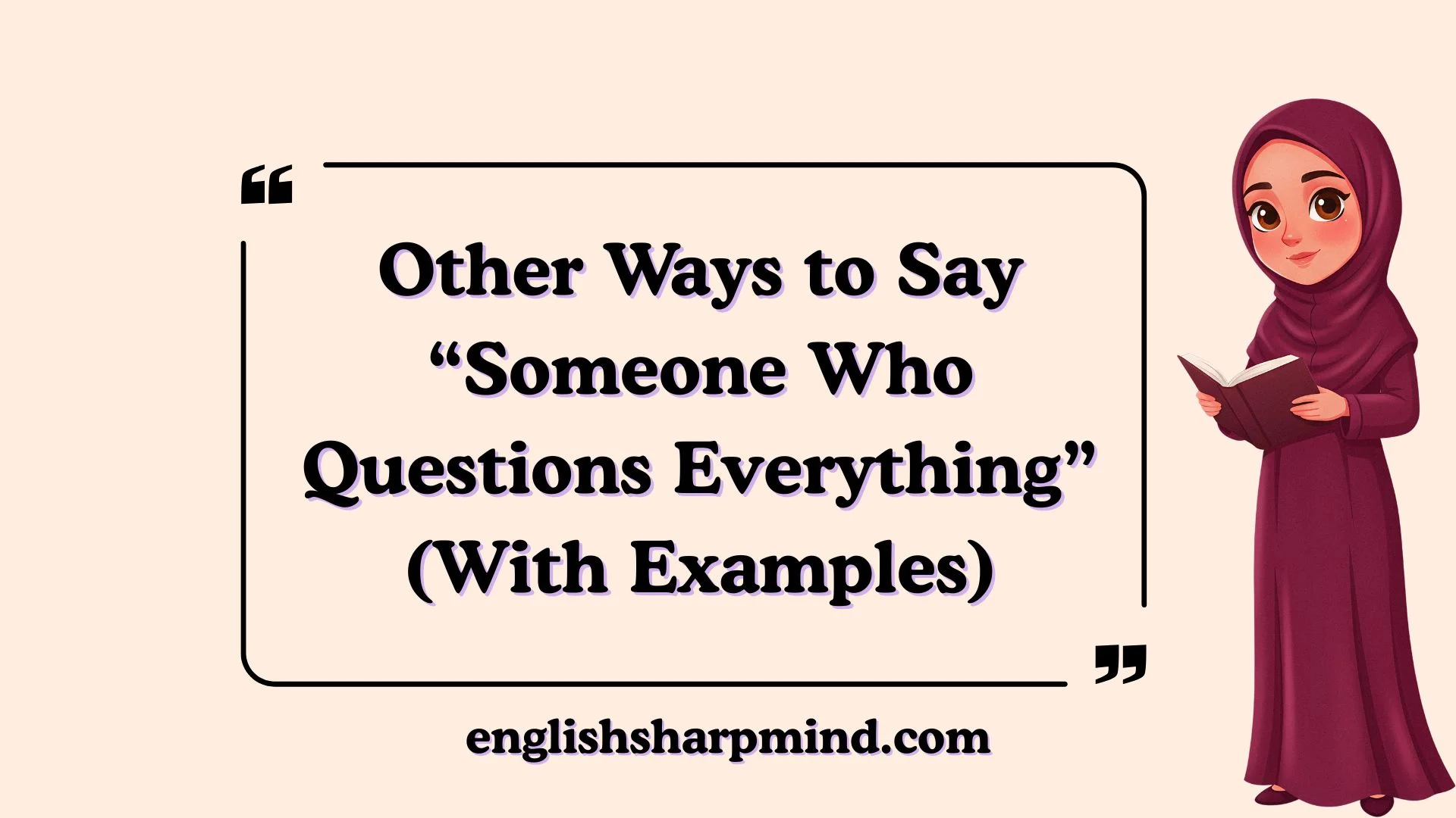 Other Ways to Say “Someone Who Questions Everything” (With Examples)