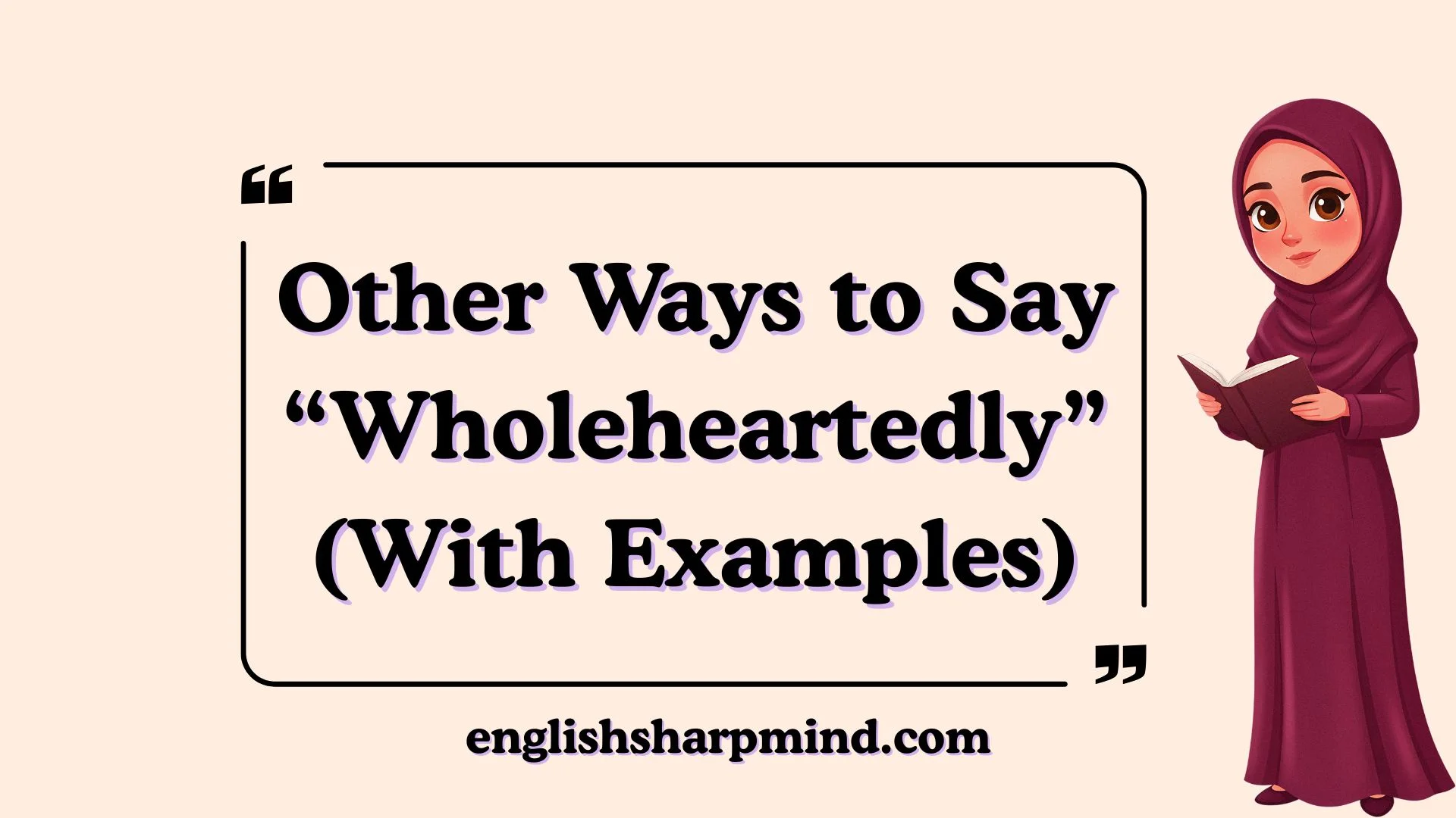 Other Ways to Say “Wholeheartedly” (With Examples)