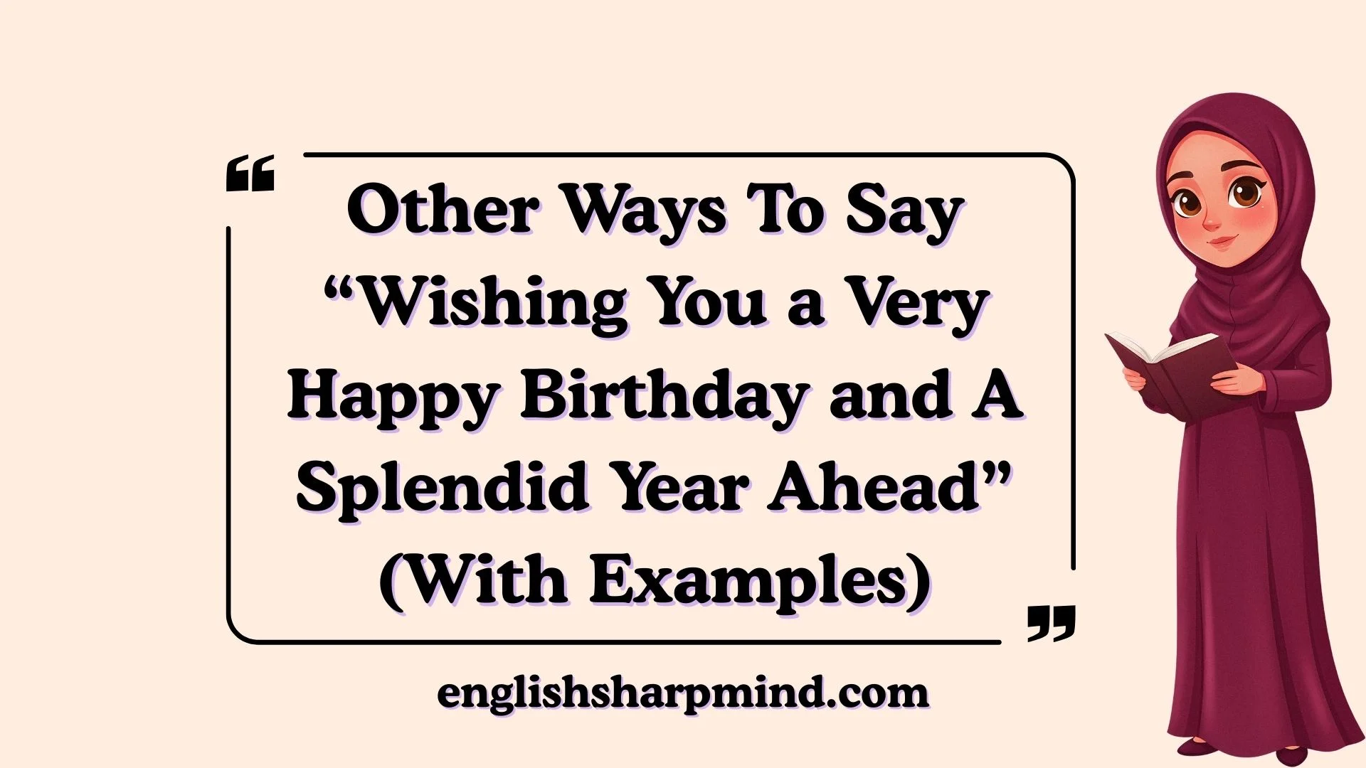Other Ways To Say “Wishing You a Very Happy Birthday and A Splendid Year Ahead” (With Examples)