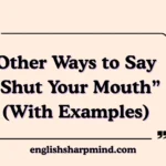 Other Ways to Say “Shut Your Mouth” (With Examples)