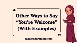 Other Ways to Say “You’re Welcome” (With Examples)