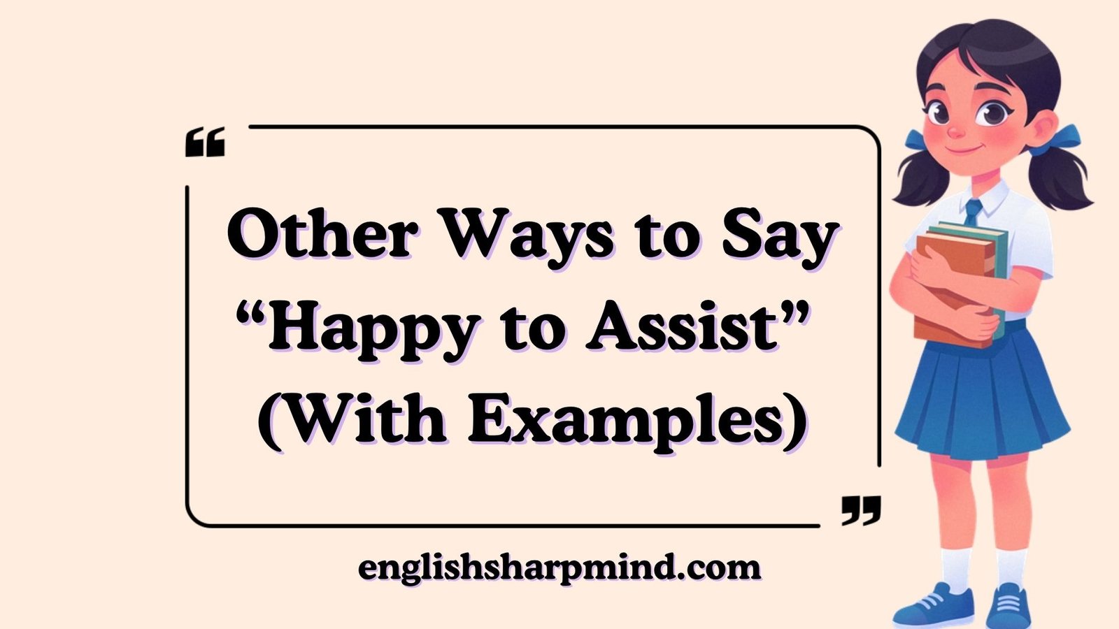 Other Ways to Say “Happy to Assist” (With Examples)