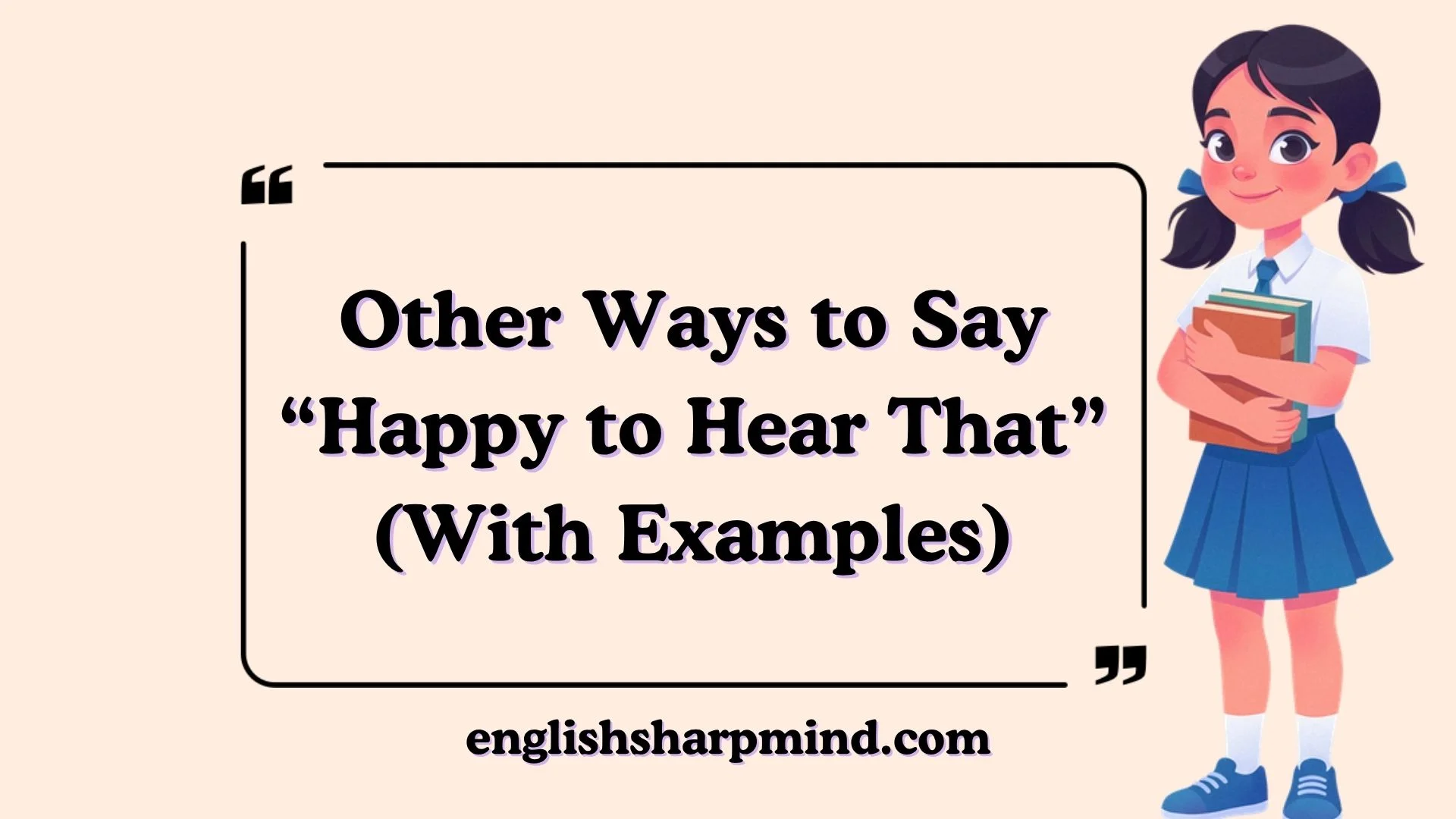 Other Ways to Say “Happy to Hear That” (With Examples)