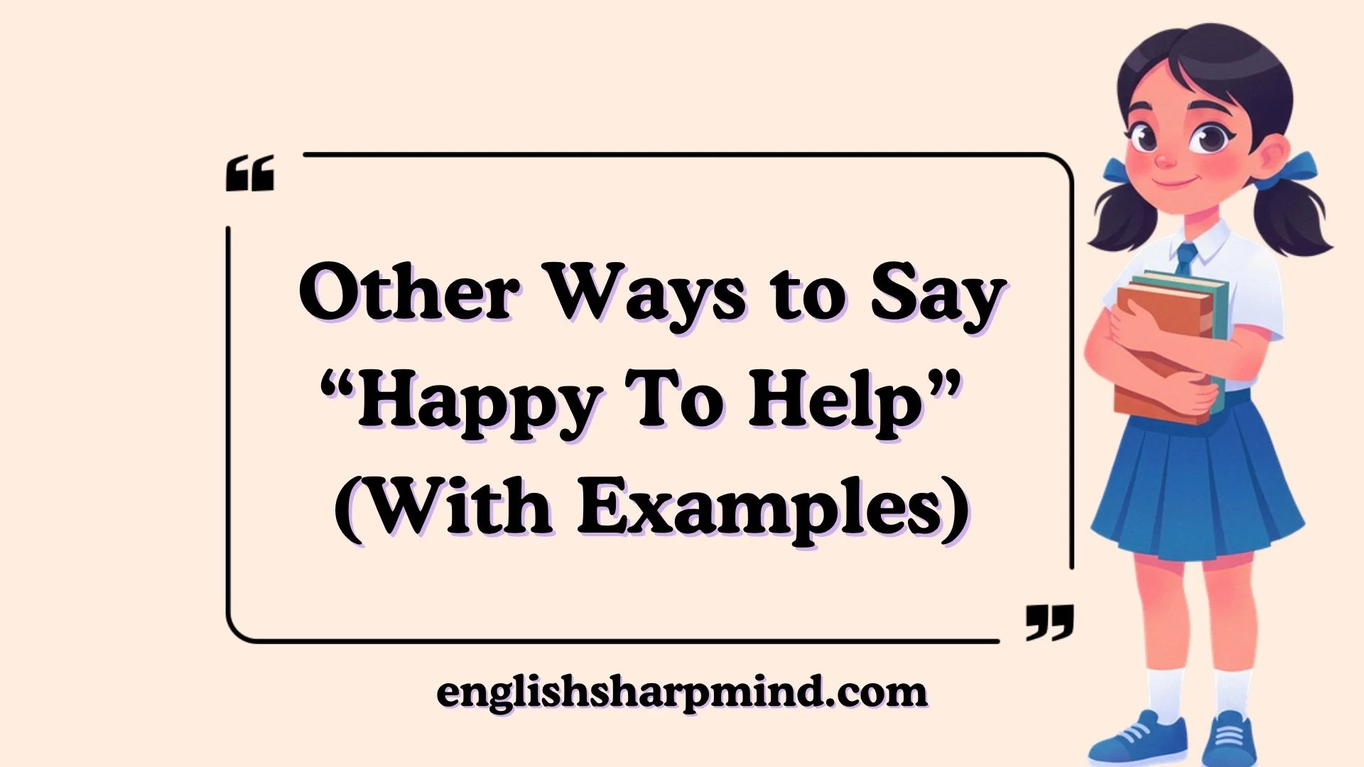 Other Ways to Say “Happy To Help” (With Examples)