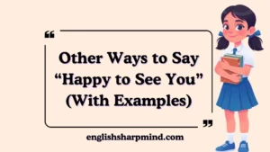 Other Ways to Say “Happy to See You” (With Examples)