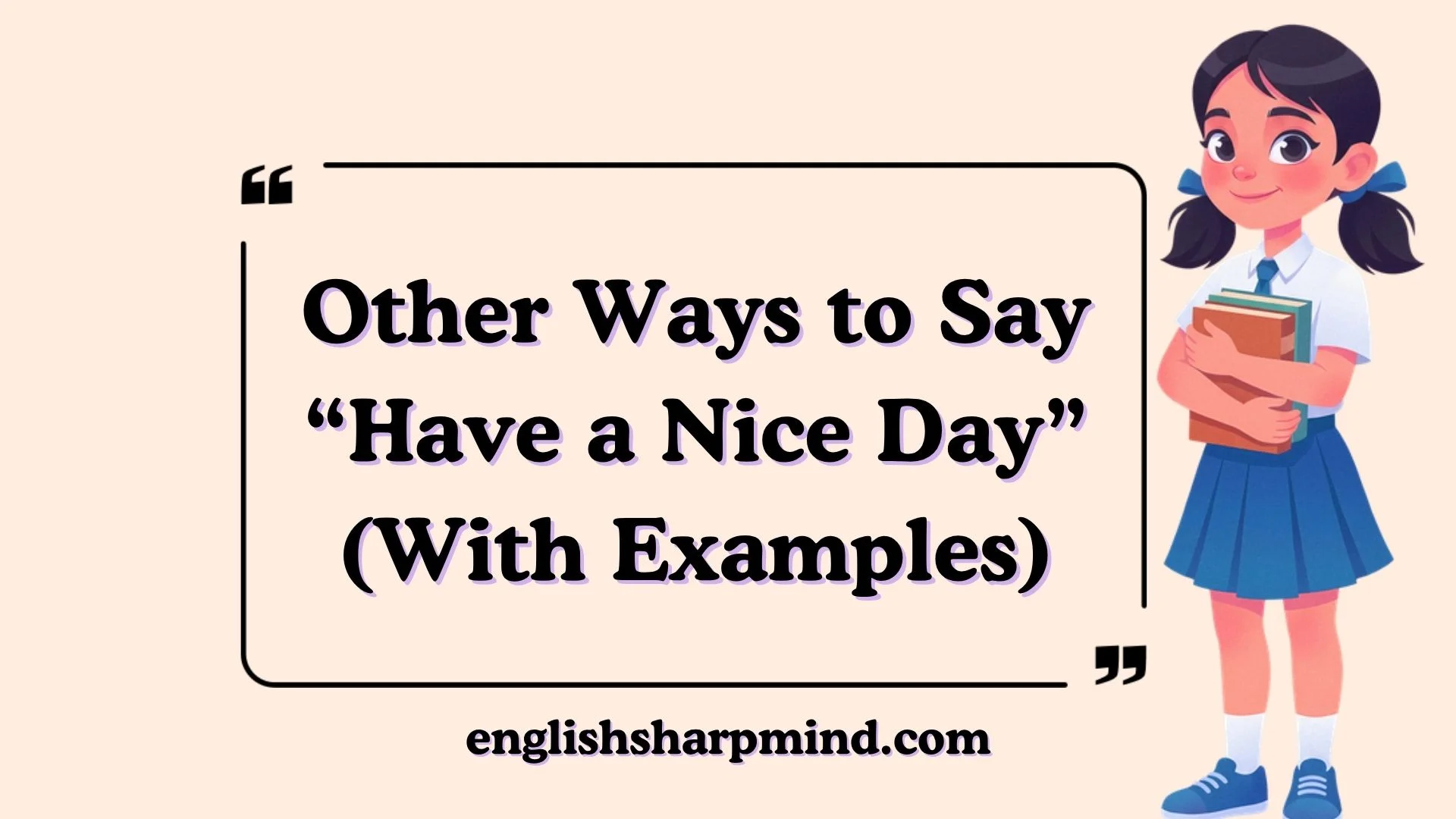 Other Ways to Say “Have a Nice Day” (With Examples)