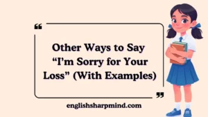 Other Ways to Say “I’m Sorry for Your Loss” (With Examples)