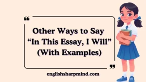 Other Ways to Say “In This Essay, I Will” (With Examples)