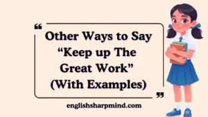 Other Ways to Say “Keep up The Great Work” (With Examples)