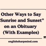 Other Ways to Say “Sunrise and Sunset” on an Obituary (With Examples)