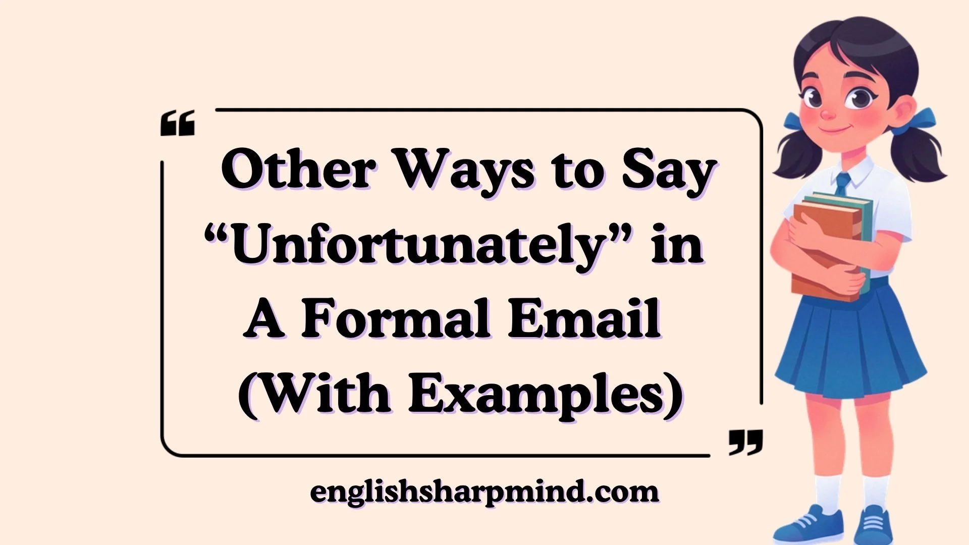 Other Ways to Say “Unfortunately” in A Formal Email (With Examples)