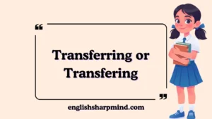 Transferring or Transfering